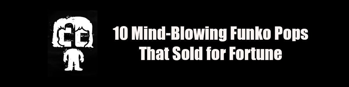 Top 10 Mind-Blowing Funko Pops That Sold for Fortune: Could You Own a Hidden Gem? - Cult Collectables: Rare Funko Pops & TCG